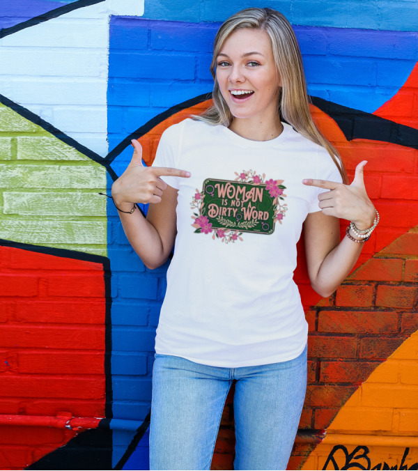 WOMAN IS NOT A DIRTY WORD Feminist Floral Empowerment T-Shirt