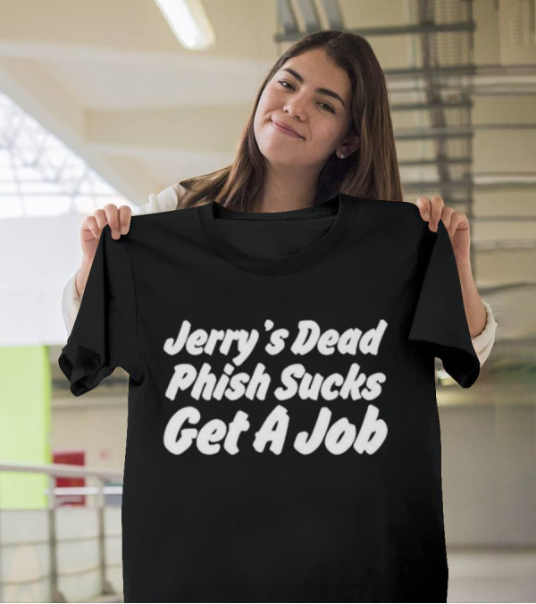 Jerry's Dead Phish Sucks Get A Job Hot Takes Today Only Phanart T-Shirt