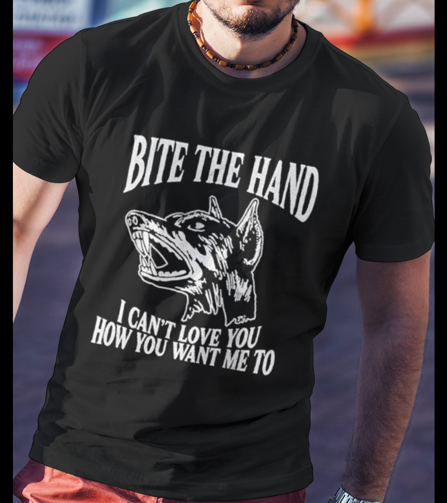Bite The Hand I Can’t Love You How You Want Me To Dog T-Shirt