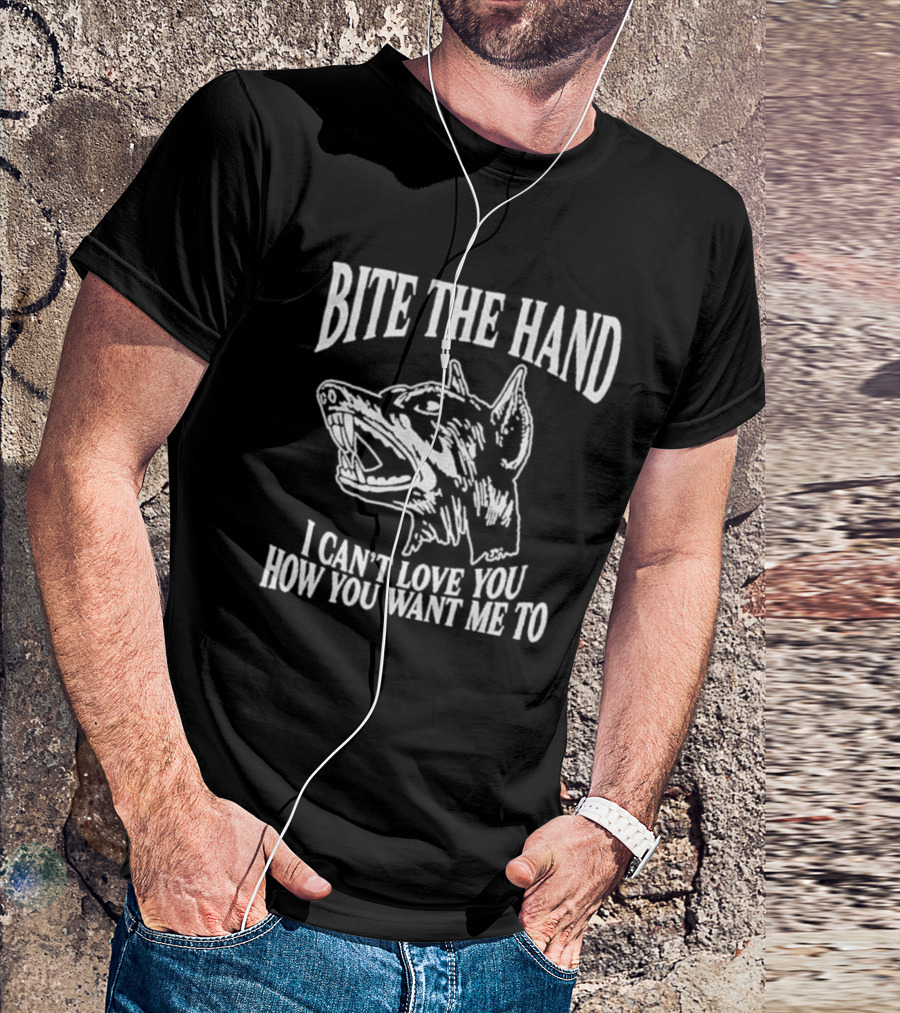 Bite The Hand I Can’t Love You How You Want Me To Dog T-Shirt