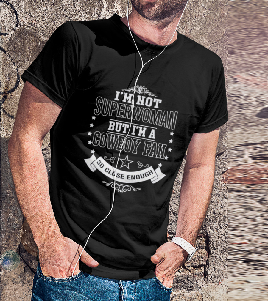 I'm Not Superwoman I'm A Cowboy Fan So Close Enough T-Shirt