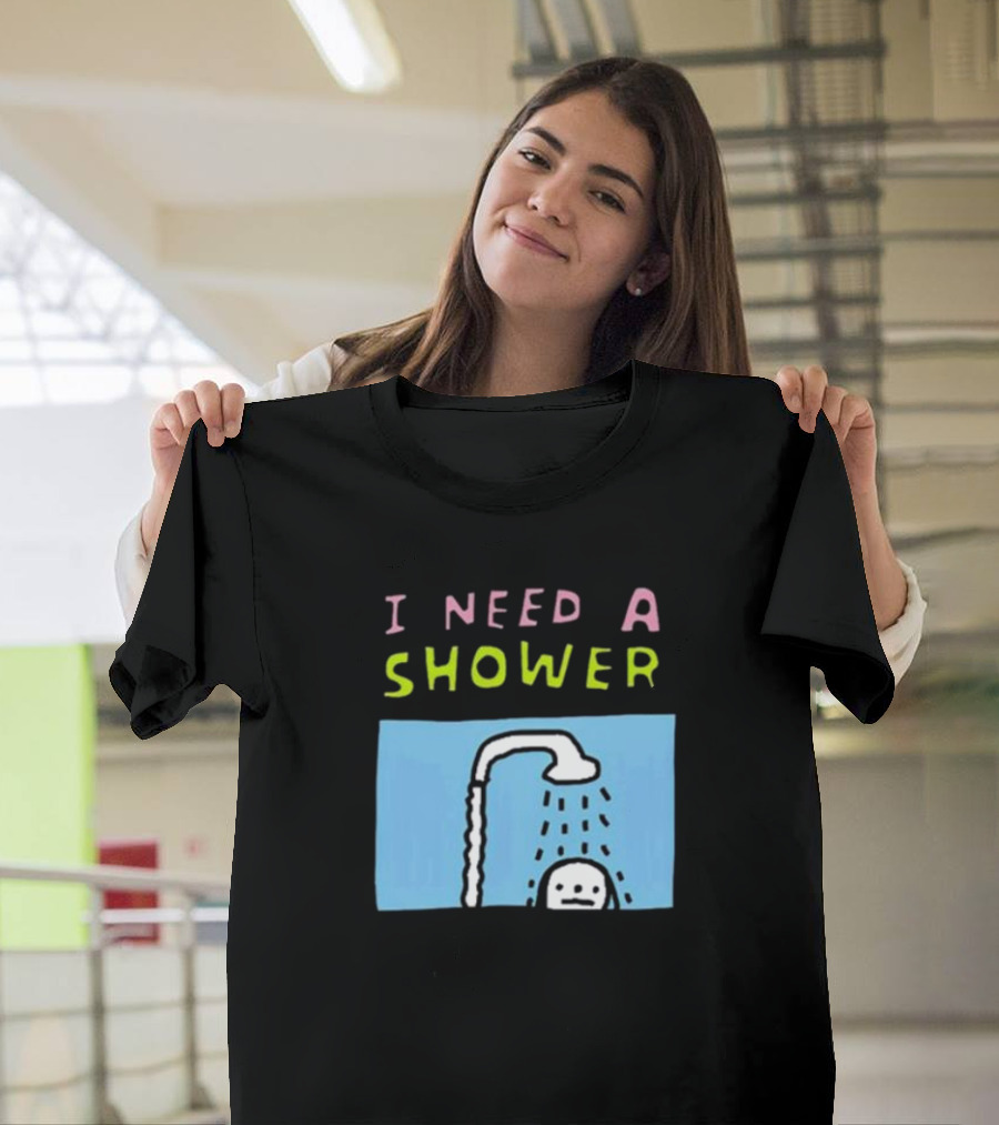 I Need A Shower But This T-Shirt Is Clean I Swear To God Shower Scene T-Shirt