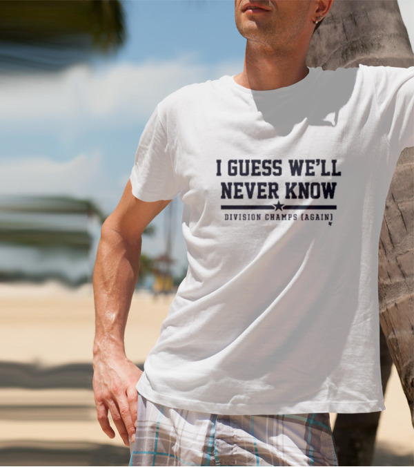 Houston Astros I Guess We’ll Never Know Division Champs Again T-Shirt