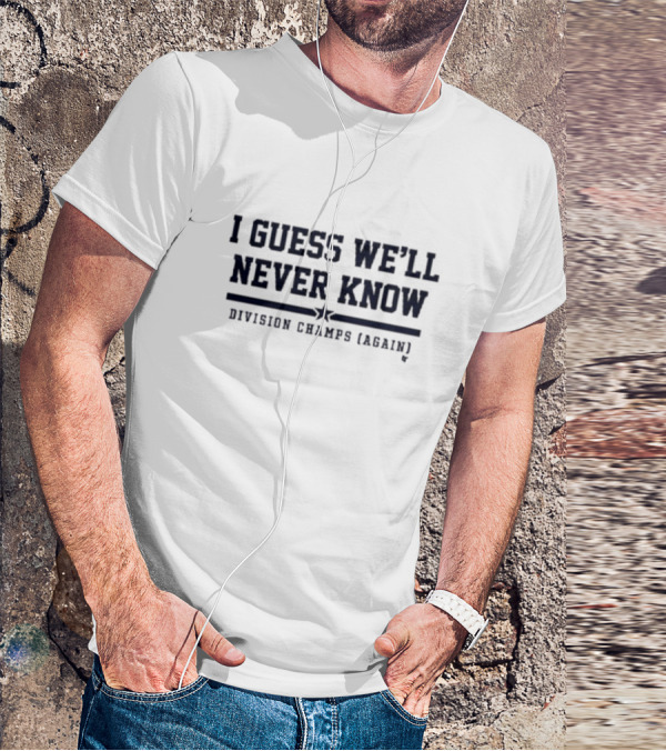 Houston Astros I Guess We’ll Never Know Division Champs Again T-Shirt