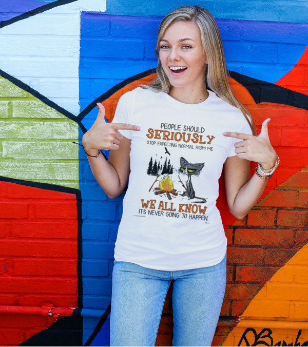 People Should Seriously Stop Expecting Normal From Me We All Know It's Never Going To Happen Cat By Campfire T-Shirt