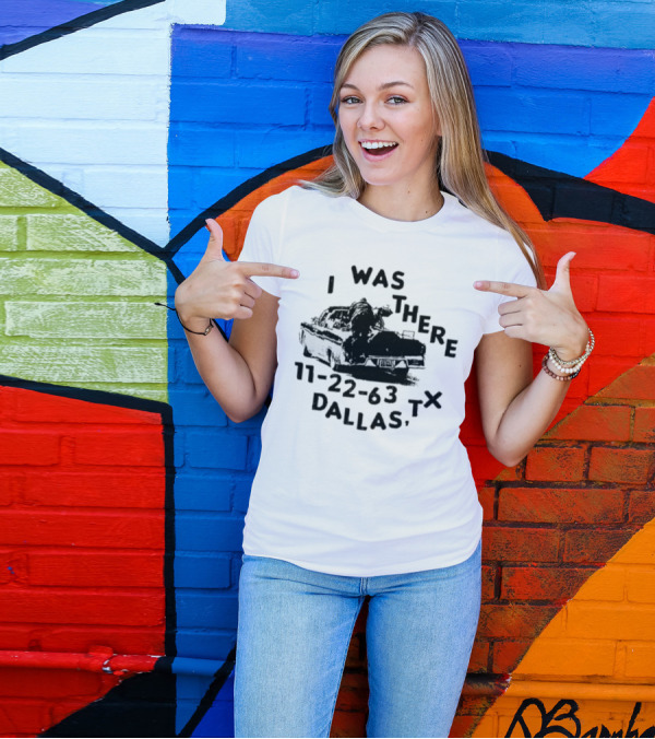 Lowlvl I Was There 11-22-63 Dallas Tx JFK Assassination Scene T-Shirt