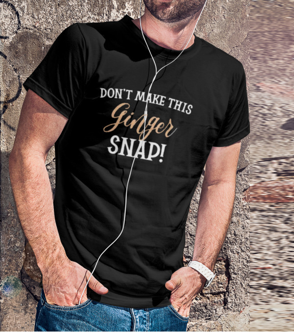 DON’T MAKE THIS GINGER SNAP T-Shirt