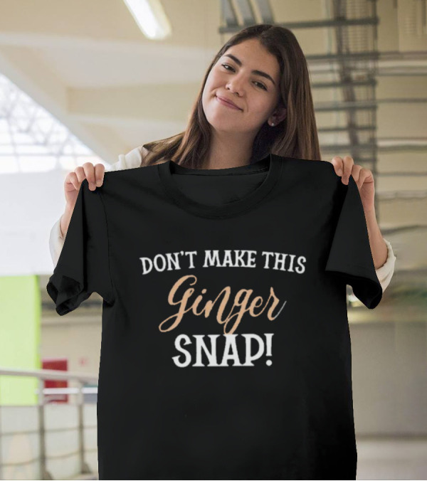 DON’T MAKE THIS GINGER SNAP T-Shirt