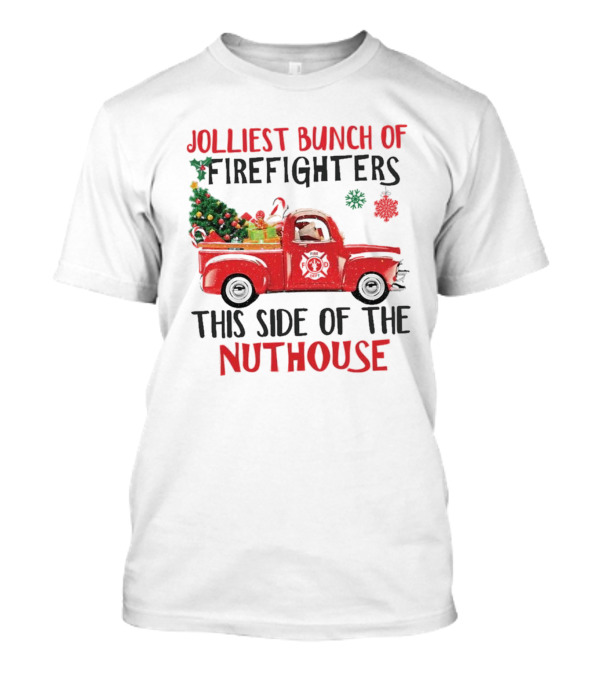Jolliest Bunch Of Firefighters This Side Of The Nuthouse Christmas Red Truck Gifts Snowflakes T-Shirt