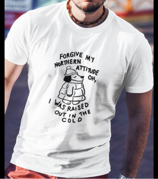 Forgive My Northern Attitude Oh I Was Raised Out In The Cold With Snoopy Puffer Jacket T-Shirt