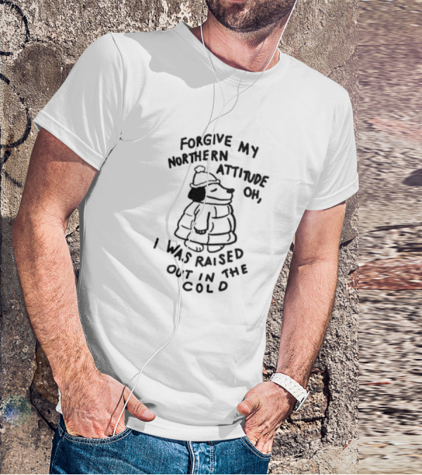 Forgive My Northern Attitude Oh I Was Raised Out In The Cold With Snoopy Puffer Jacket T-Shirt