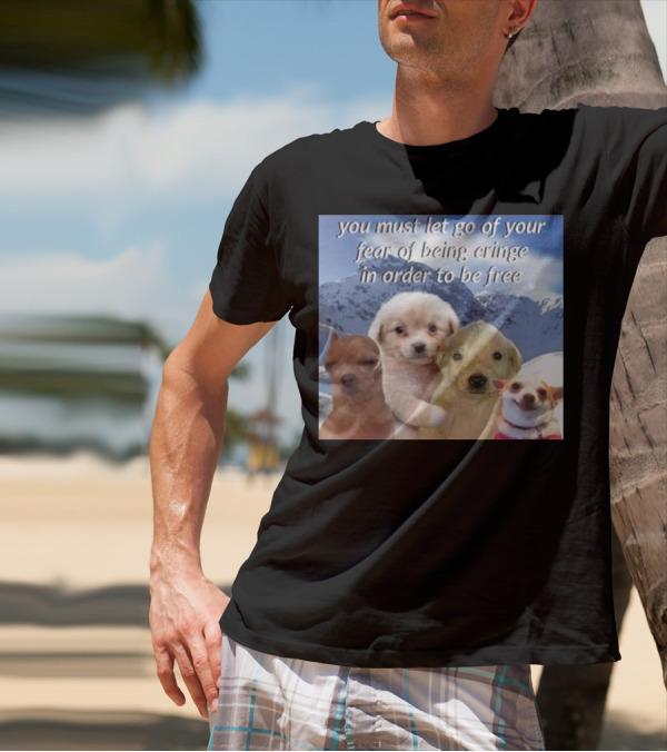 You Must Let Go Of Your Fear Of Being Cringe In Order To Be Free Dog Image With Four Cute Puppies In Snowy Mountain Scene T-Shirt