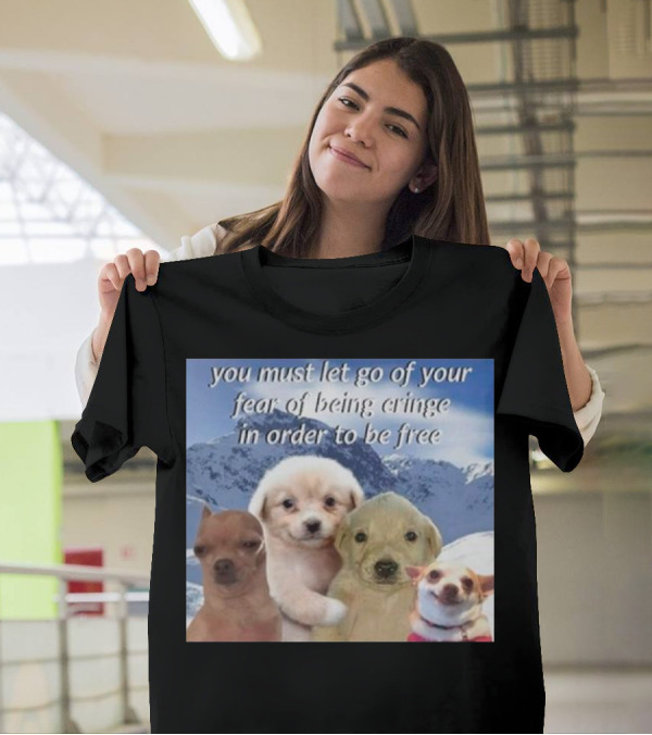 You Must Let Go Of Your Fear Of Being Cringe In Order To Be Free Dog Image With Four Cute Puppies In Snowy Mountain Scene T-Shirt