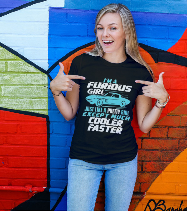 I Am A Furious Girl Just Like A Pretty Girl Except Much Cooler Faster T-Shirt