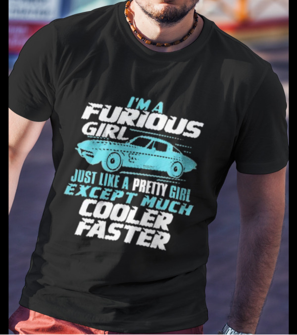I Am A Furious Girl Just Like A Pretty Girl Except Much Cooler Faster T-Shirt