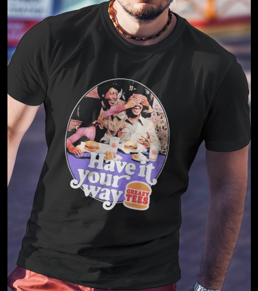 Have It Your Way Greazy Tees Burger Fun T-Shirt