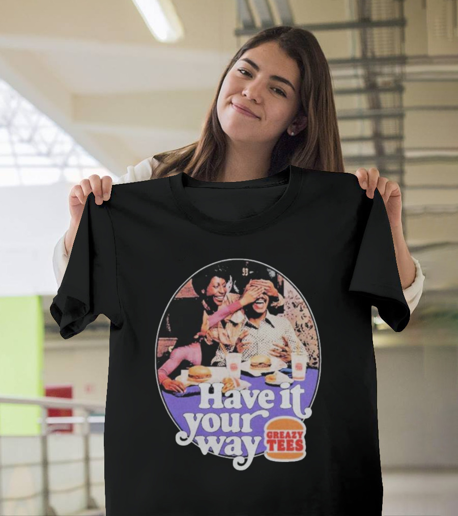 Have It Your Way Greazy Tees Burger Fun T-Shirt