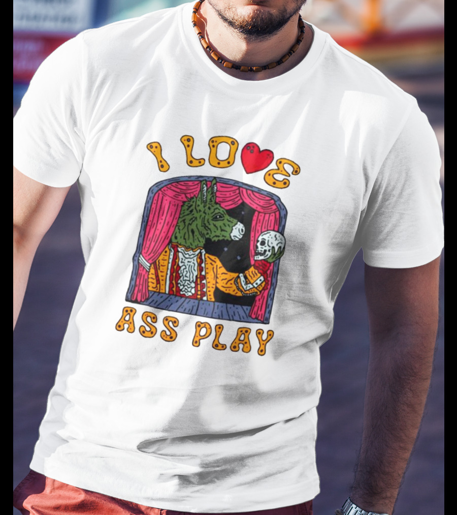 I Love Ass Play Donkey Theater Scene With Skull T-Shirt