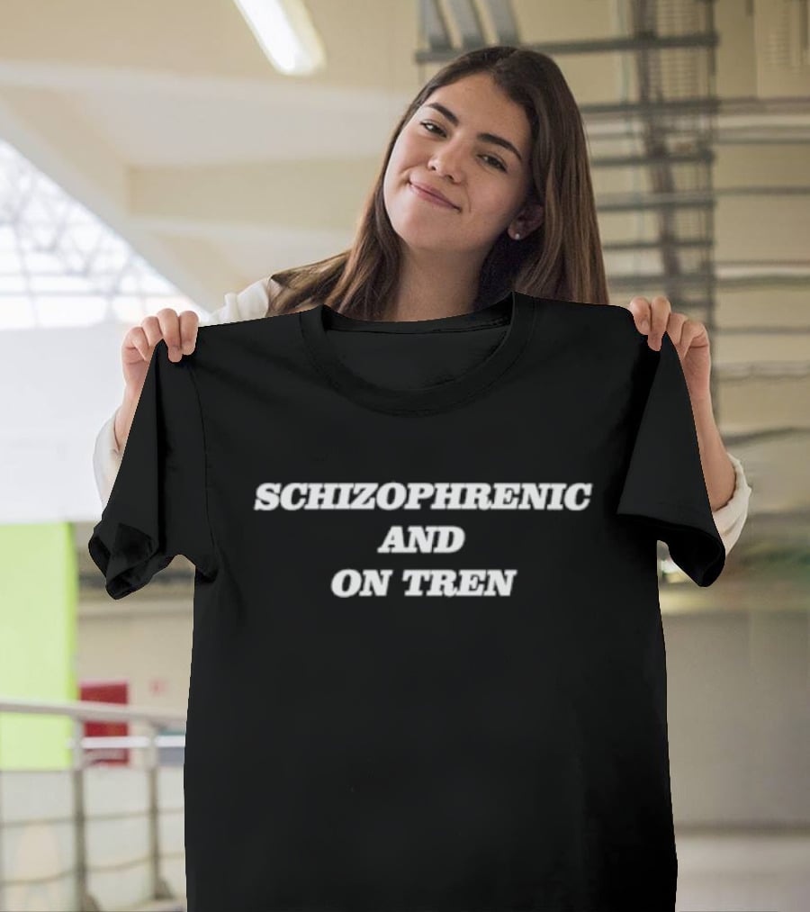 Schizophrenic And On Tren Bold Statement Text White Letters T-Shirt
