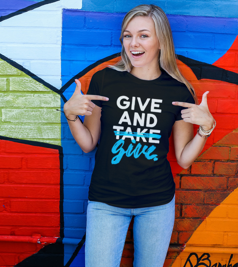 GIVE AND GIVE Text With TAKE Crossed Out T-Shirt
