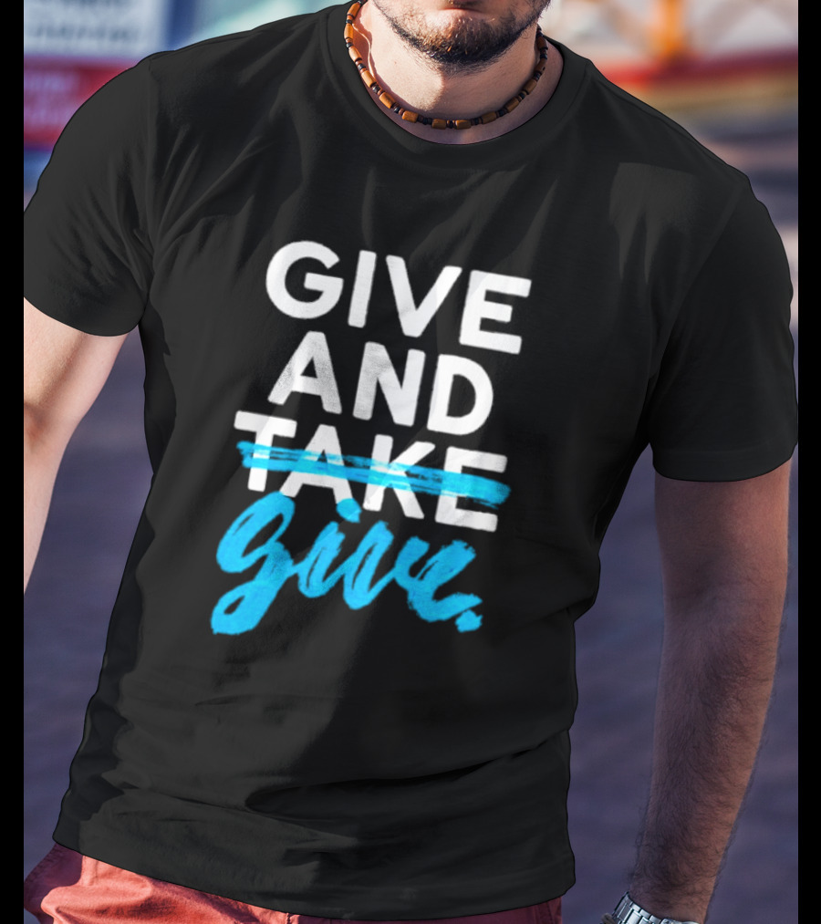 GIVE AND GIVE Text With TAKE Crossed Out T-Shirt