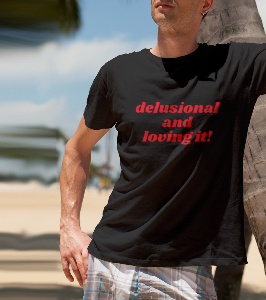 Delusional And Loving It T-Shirt