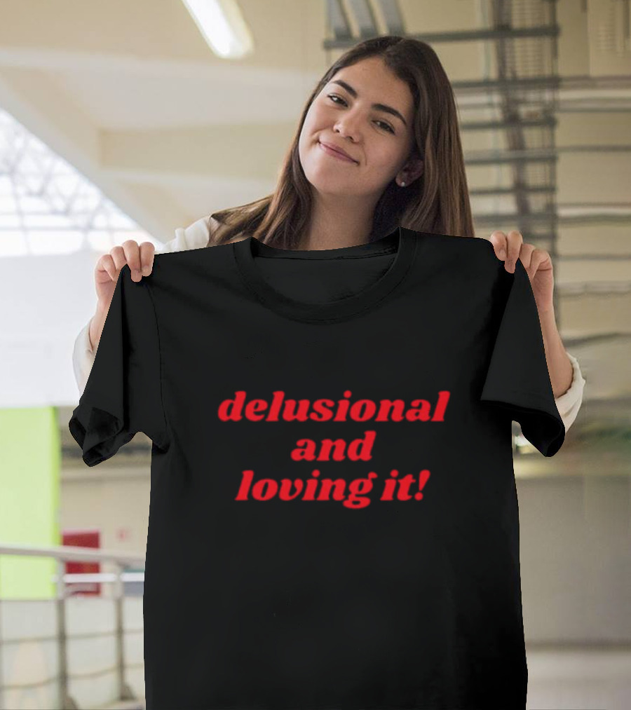 Delusional And Loving It T-Shirt