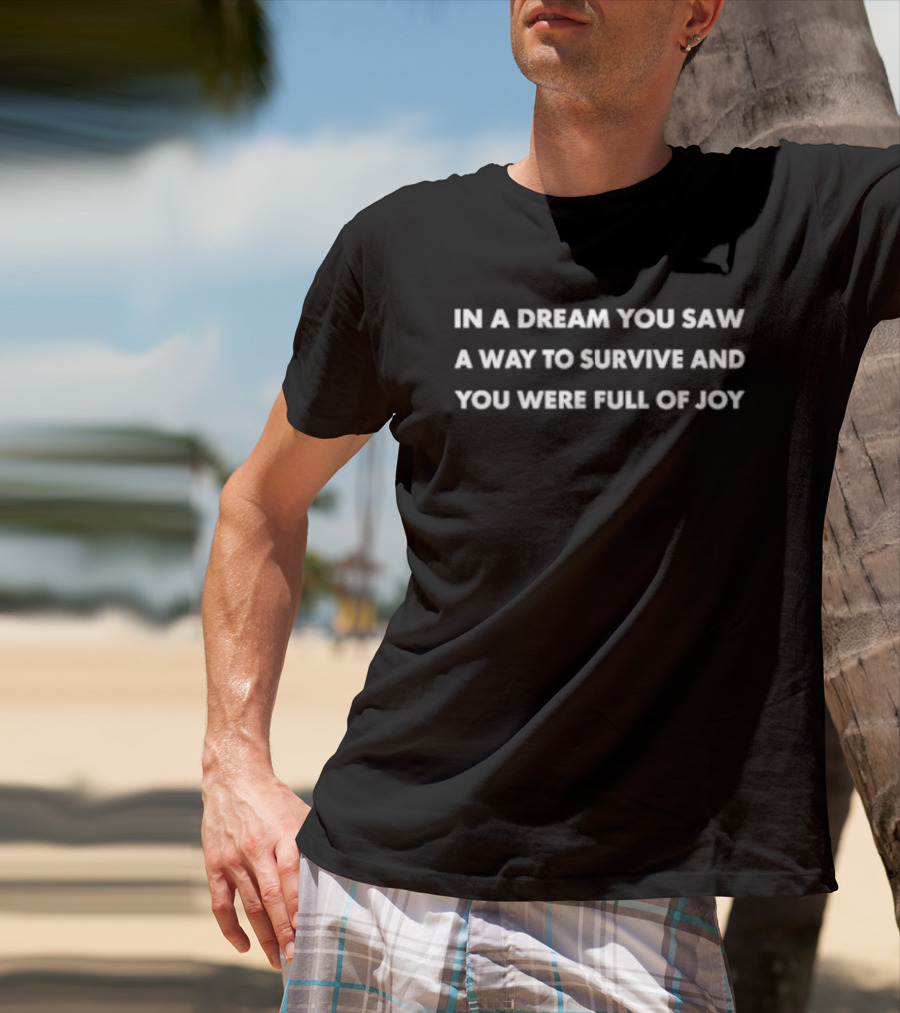 In A Dream You Saw A Way To Survive And You Were Full Of Joy T-Shirt