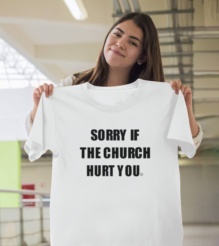 Sorry If The Church Hurt You T-Shirt