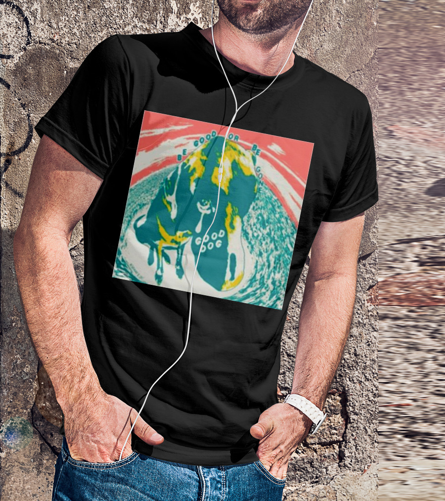 Be Good Or Be Gone Good Dog T-Shirt