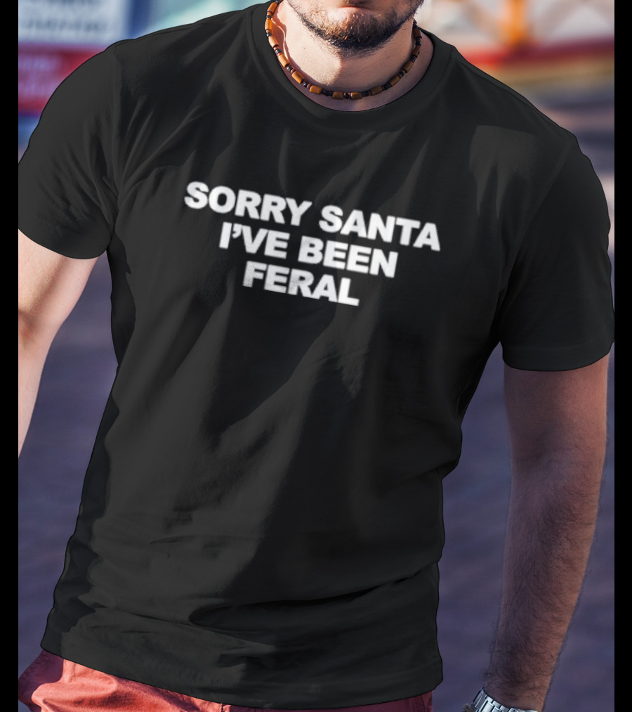 Sorry Santa I've Been Feral T-Shirt