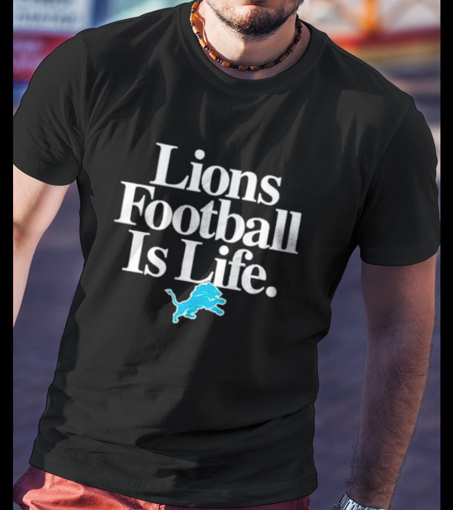 Lions Football Is Life Detroit Lions Fan Slogan With Team T-Shirt