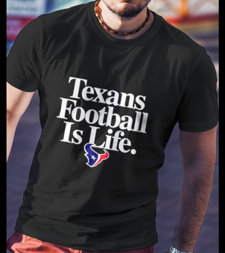 Texans Football Is Life Houston Texans T-Shirt