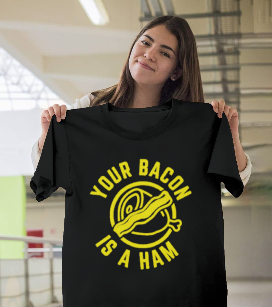 YOUR BACON IS A HAM T-Shirt