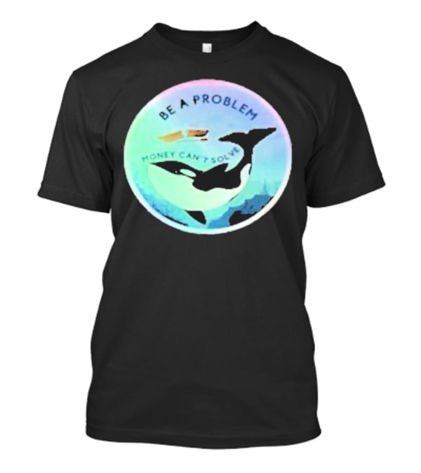 Be A Problem Money Can’t Solve Orca Whale Ocean Scene T-Shirt
