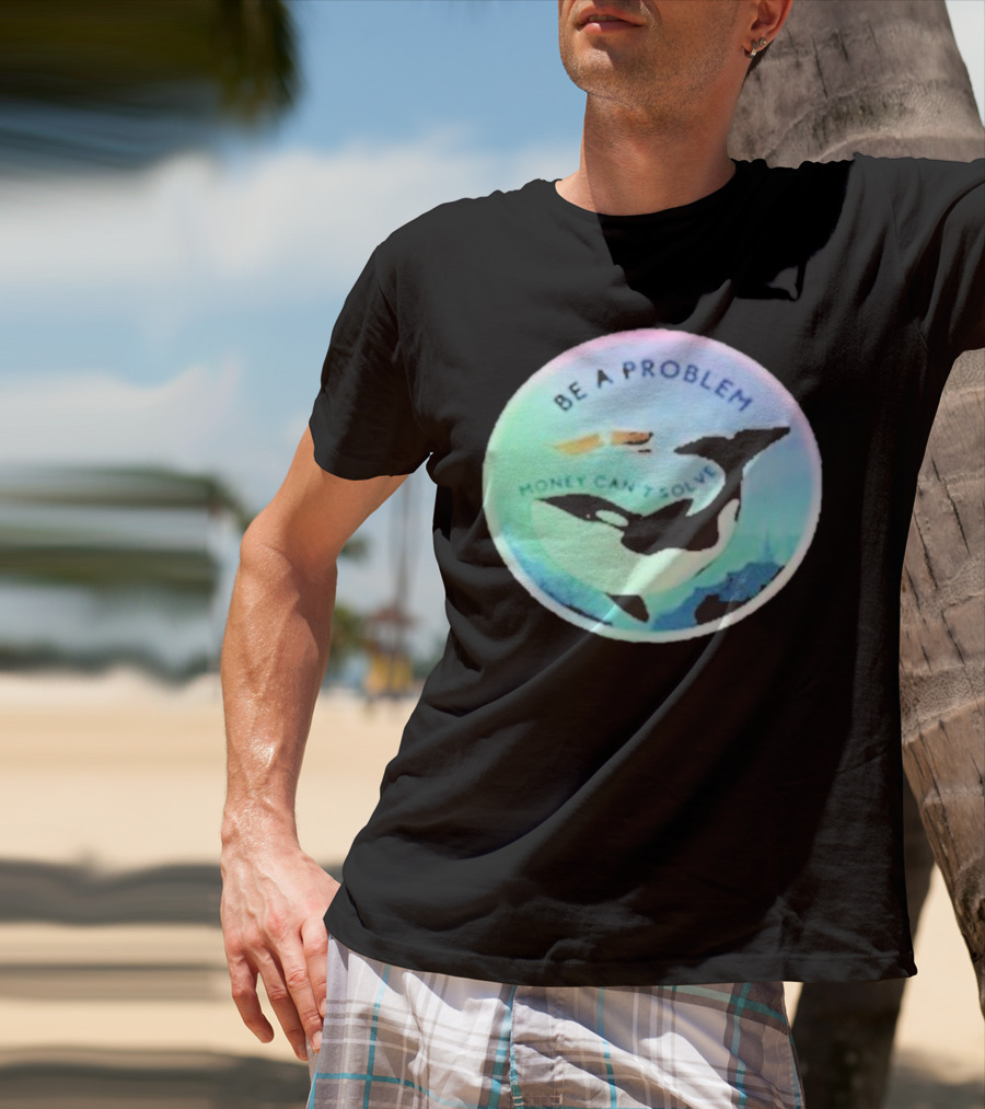 Be A Problem Money Can’t Solve Orca Whale Ocean Scene T-Shirt