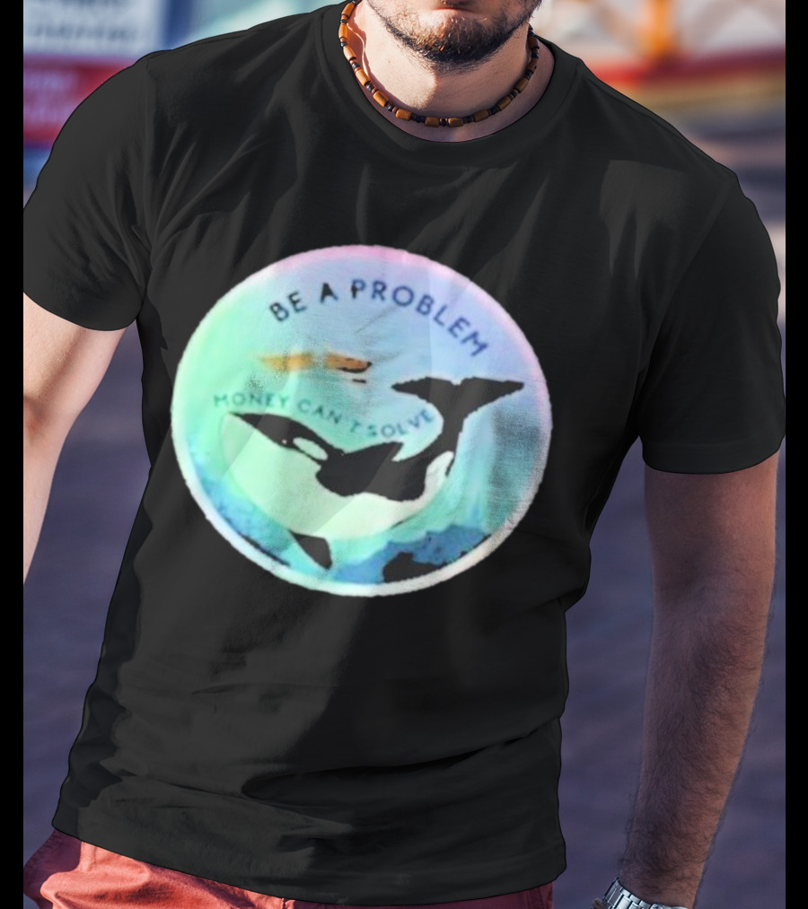 Be A Problem Money Can’t Solve Orca Whale Ocean Scene T-Shirt