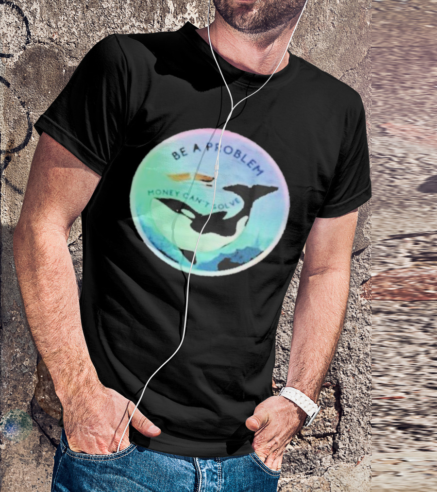 Be A Problem Money Can’t Solve Orca Whale Ocean Scene T-Shirt