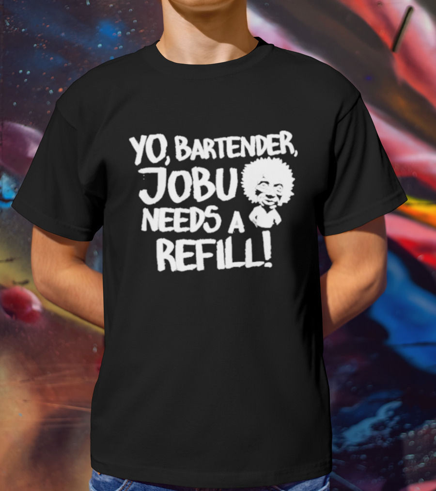 Yo Bartender Jobu Needs A Refill Baseball Chickie T-Shirt