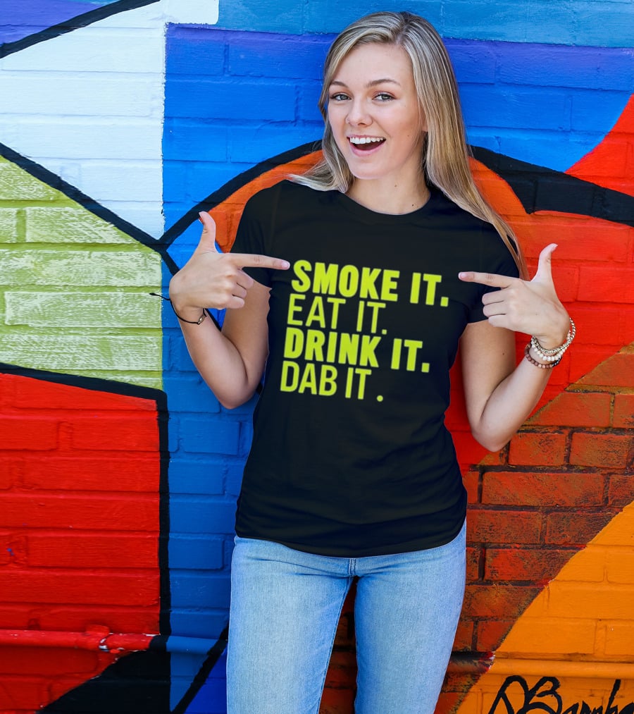 Smoke It Eat It Drink It Dab It T-Shirt