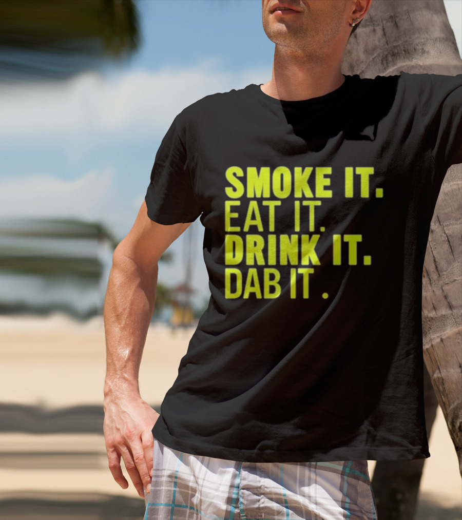 Smoke It Eat It Drink It Dab It T-Shirt