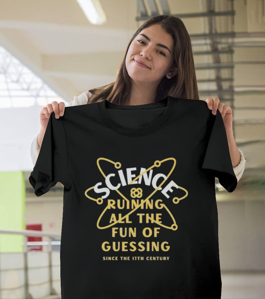 Science Ruining All The Fun Of Guessing Since The 17th Century T-Shirt