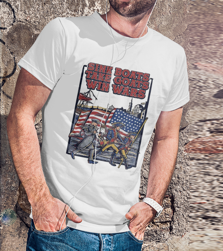Sink Boats Take Goats Win Wars American Revolutionary Flag Patriots T-Shirt