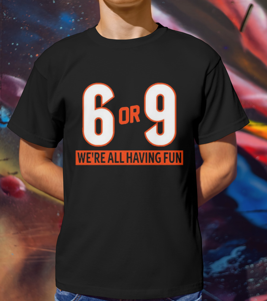 6 Or 9 We're All Having Fun T-Shirt