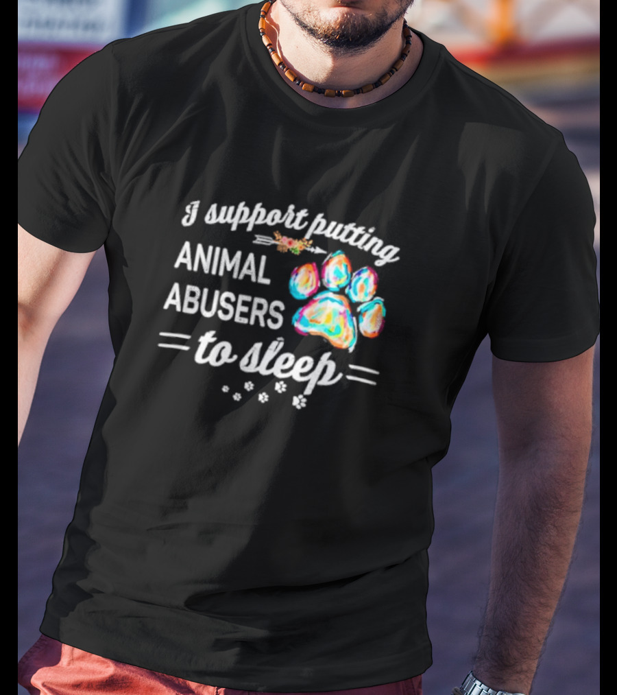 I Support Putting Animal Abusers To Sleep Colorful Dog Paw T-Shirt