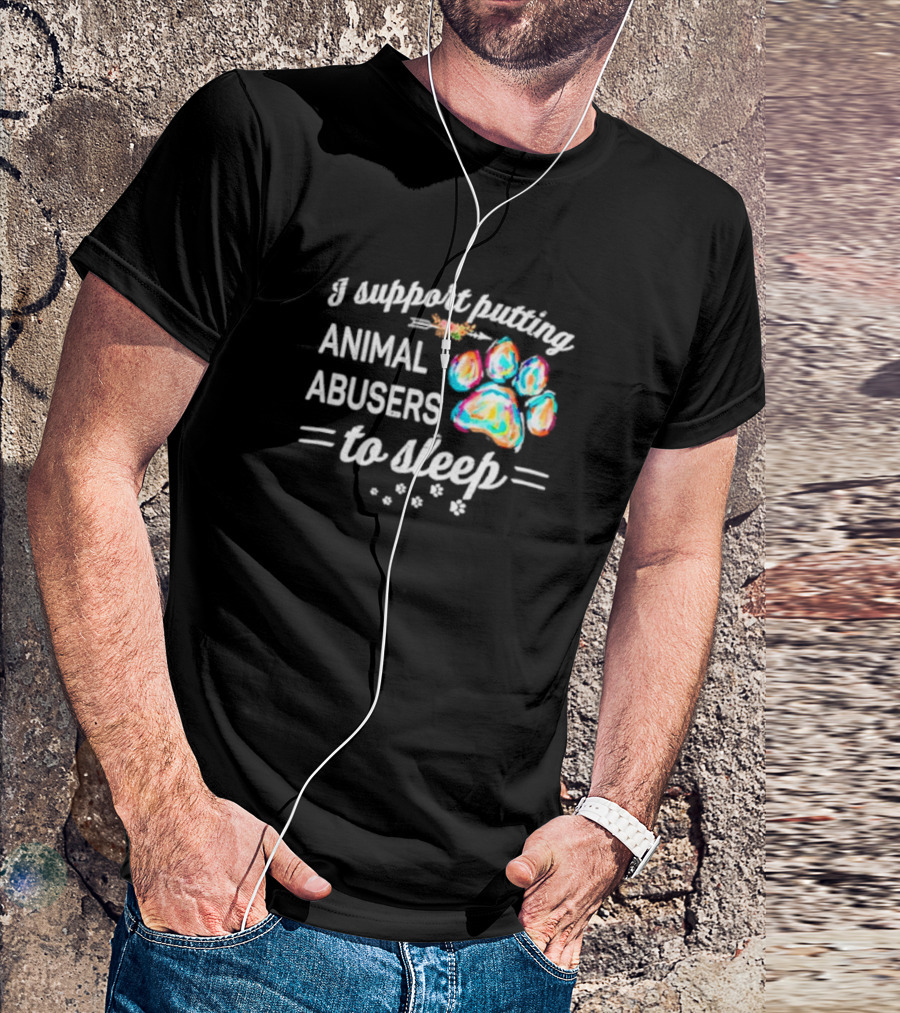 I Support Putting Animal Abusers To Sleep Colorful Dog Paw T-Shirt