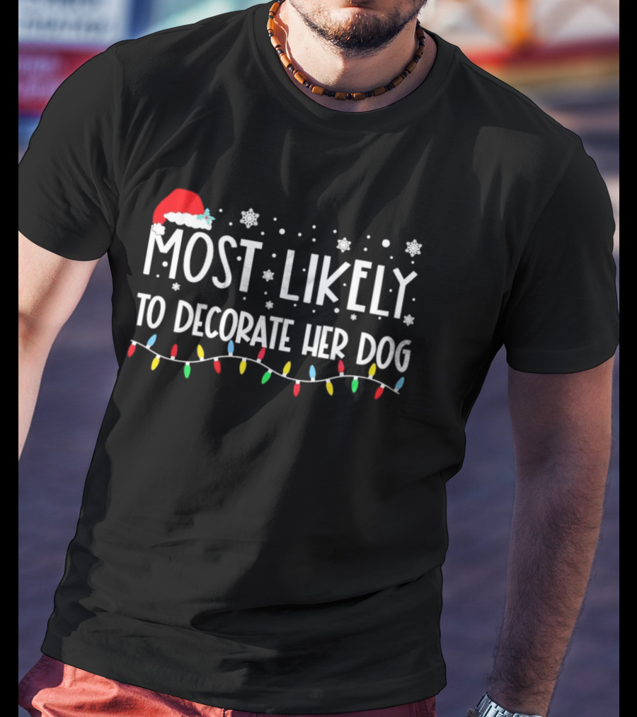 Most Likely To Decorate Her Dog With Christmas Lights And Santa Hat Snowflakes T-Shirt
