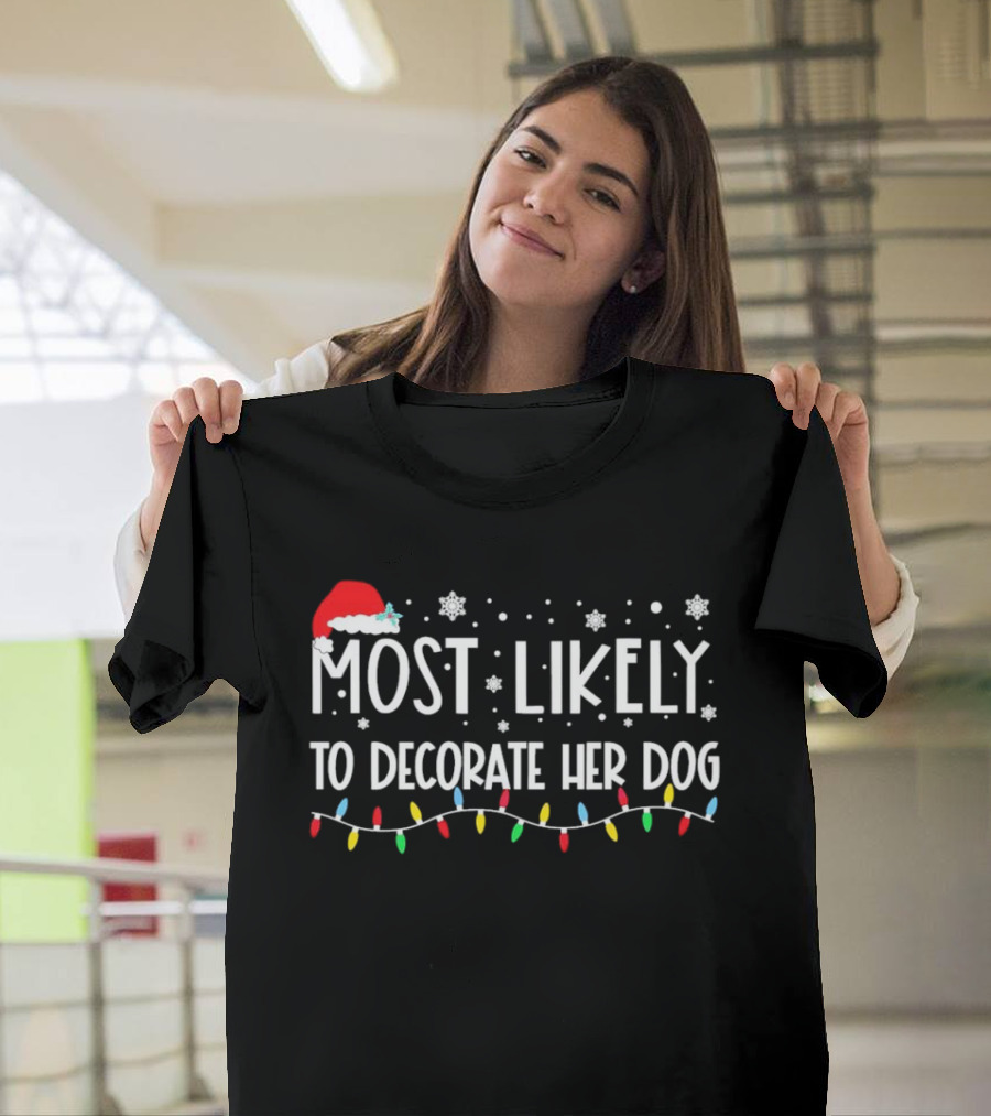 Most Likely To Decorate Her Dog With Christmas Lights And Santa Hat Snowflakes T-Shirt