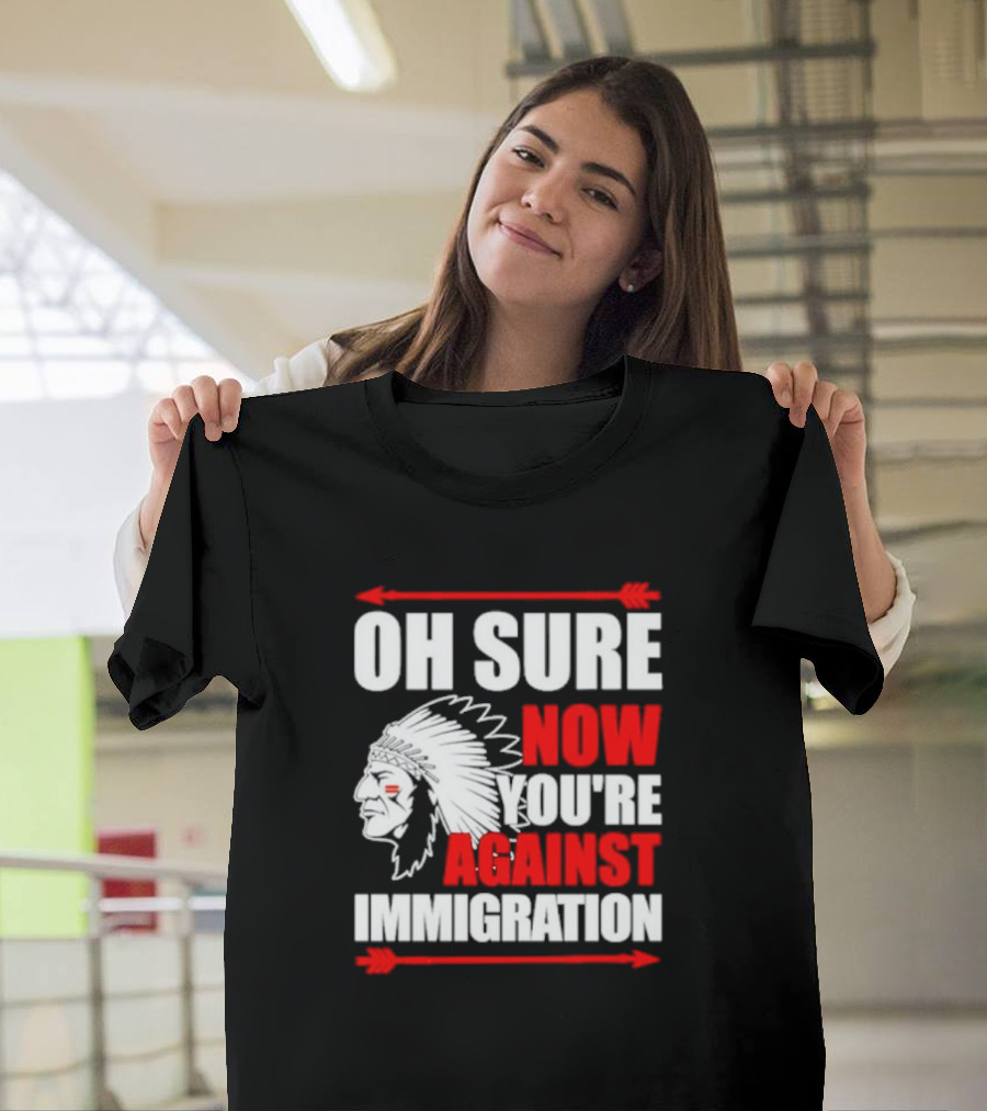 Oh Sure Now You're Against Immigration Native American Headdress Arrows T-Shirt