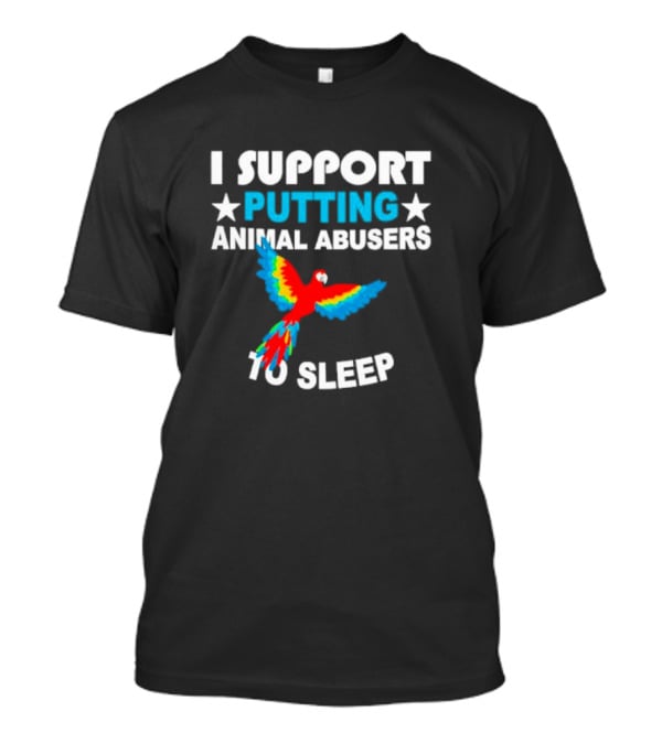 I Support Putting Animal Abusers To Sleep Parrot T-Shirt